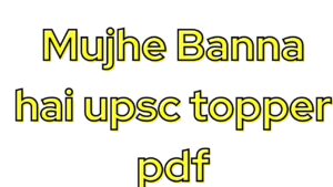 Mujhe Banna hai upsc topper pdf